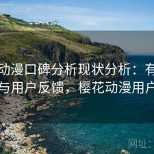 樱花动漫口碑分析现状分析：有什么区别与用户反馈，樱花动漫用户专注