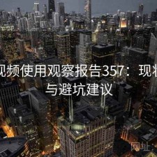 芭乐视频使用观察报告357：现状分析与避坑建议