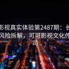 可可影视真实体验第2487期：长期表现与风险拆解，可可影视文化传媒公司