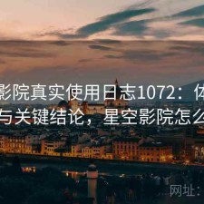 星空影院真实使用日志1072：体验变化与关键结论，星空影院怎么样
