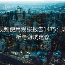 蜜桃视频使用观察报告1475：现状分析与避坑建议