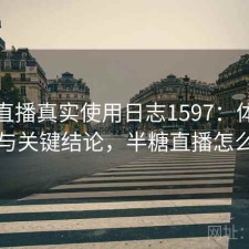 半糖直播真实使用日志1597：体验变化与关键结论，半糖直播怎么了