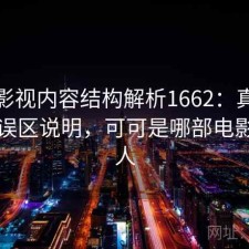 可可影视内容结构解析1662：真实情况与误区说明，可可是哪部电影里的人