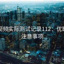 蘑菇视频实际测试记录112：优缺点与注意事项
