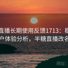 半糖直播长期使用反馈1713：稳定性与用户体验分析，半糖直播改名了吗