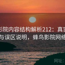 蜂鸟影院内容结构解析212：真实情况与误区说明，蜂鸟影院网络