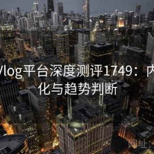 糖心Vlog平台深度测评1749：内容变化与趋势判断