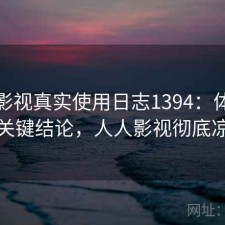 人人影视真实使用日志1394：体验变化与关键结论，人人影视彻底凉了吗