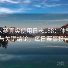 每日大赛真实使用日志188：体验变化与关键结论，每日赛事报告