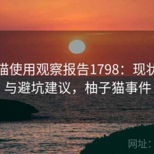 柚子猫使用观察报告1798：现状分析与避坑建议，柚子猫事件