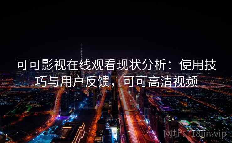 可可影视在线观看现状分析：使用技巧与用户反馈，可可高清视频  第2张
