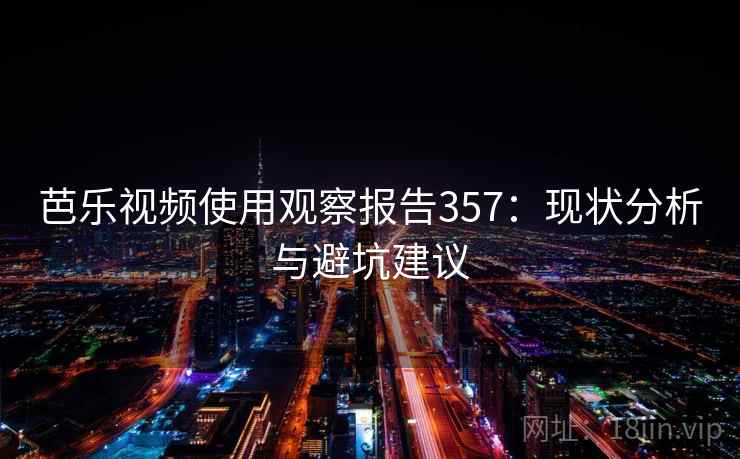 芭乐视频使用观察报告357：现状分析与避坑建议  第2张