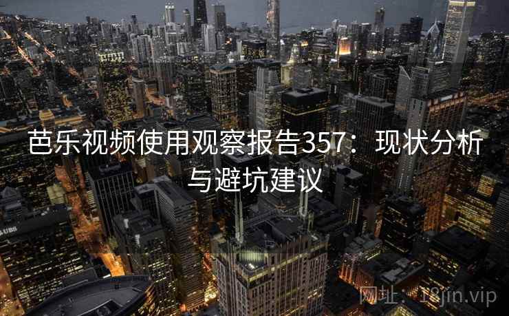 芭乐视频使用观察报告357：现状分析与避坑建议  第1张