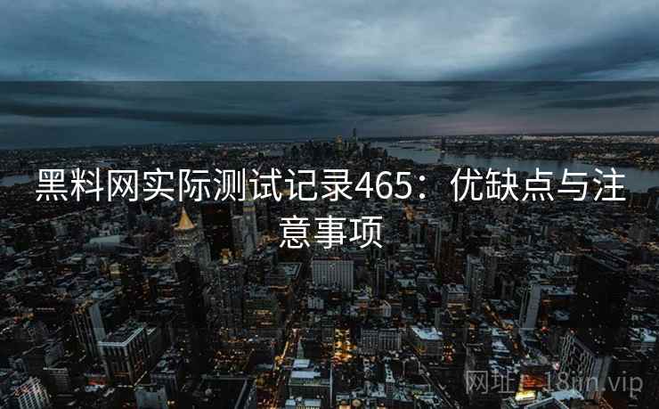 黑料网实际测试记录465：优缺点与注意事项  第2张